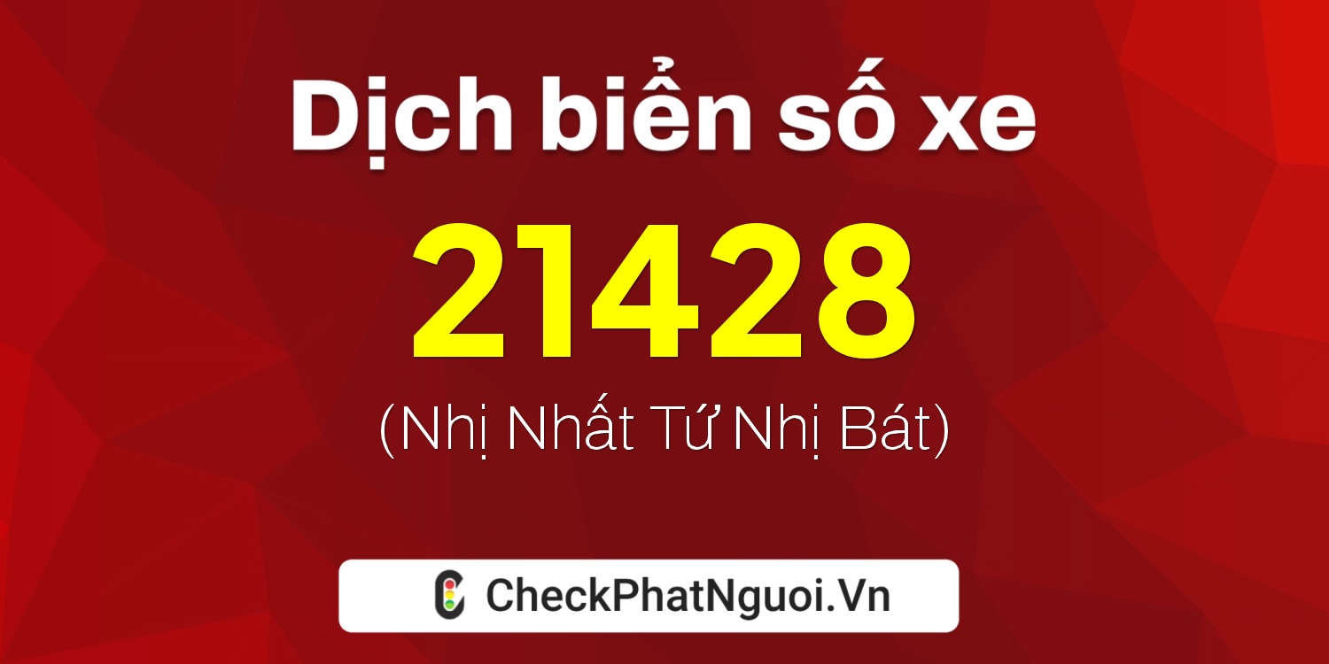 Dịch ý nghĩa <b>biển số xe 67G1-21428</b> tại website checkphatnguoi.vn