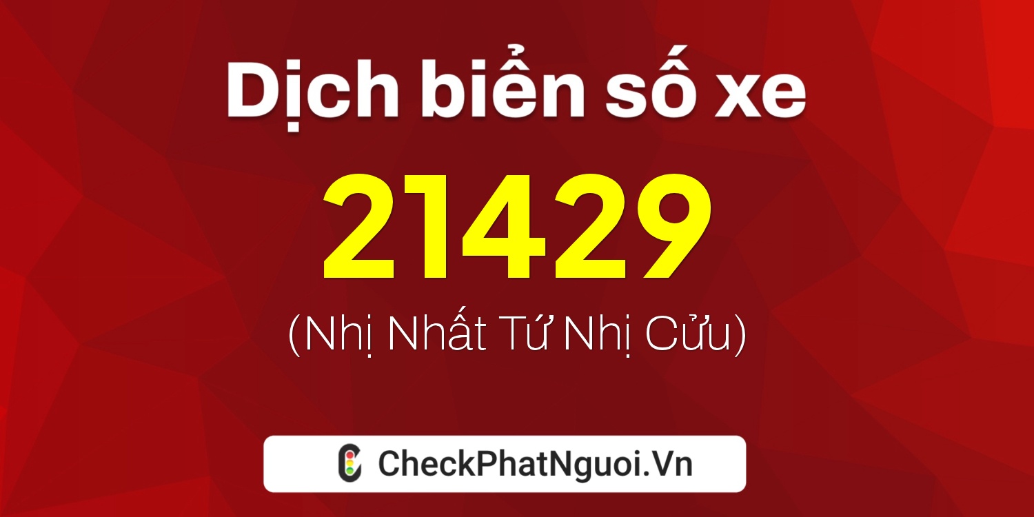 Dịch ý nghĩa <b>biển số xe 15F1-21429</b> tại website checkphatnguoi.vn