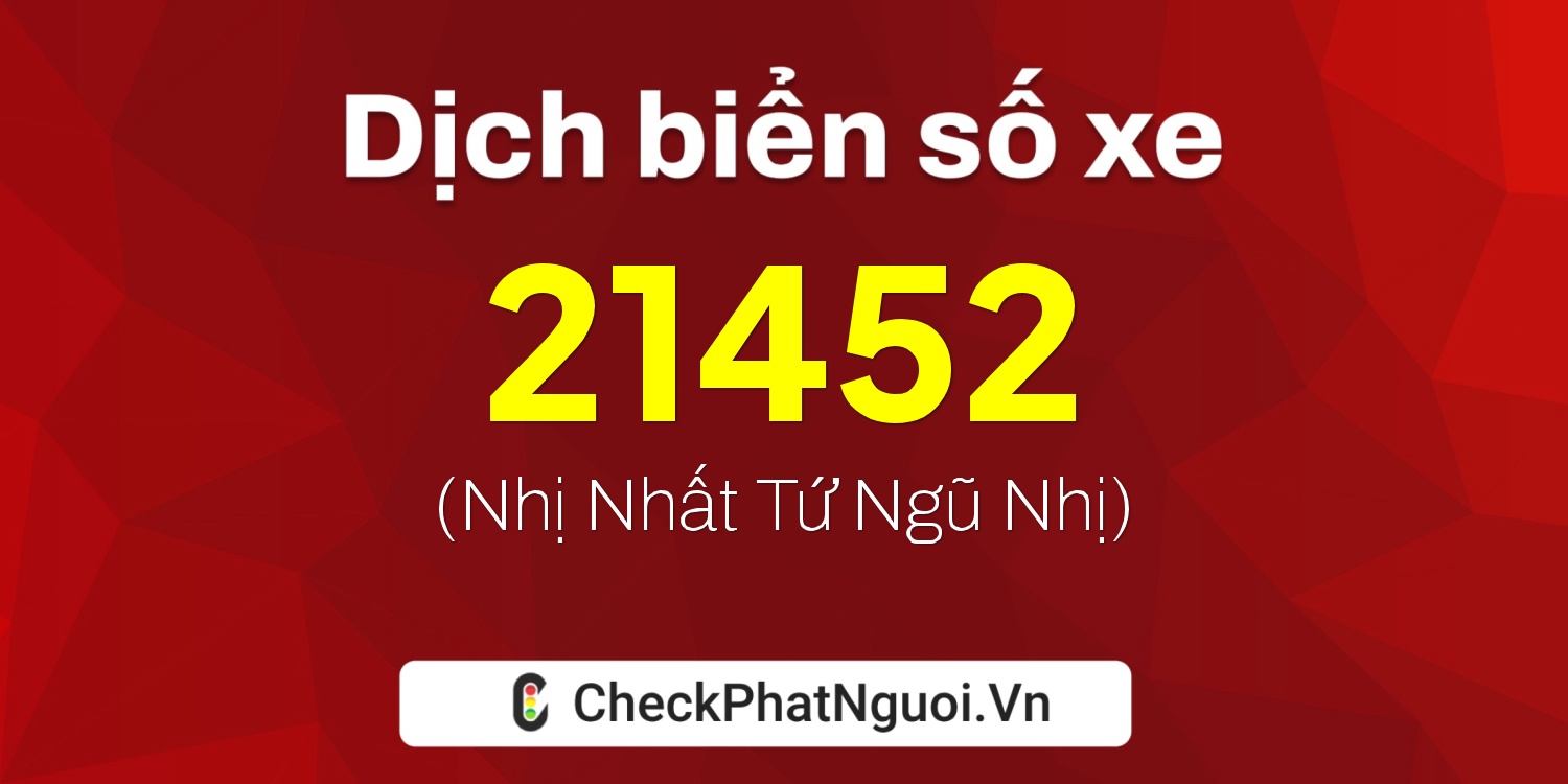 Dịch ý nghĩa <b>biển số xe 99A-21452</b> tại website checkphatnguoi.vn