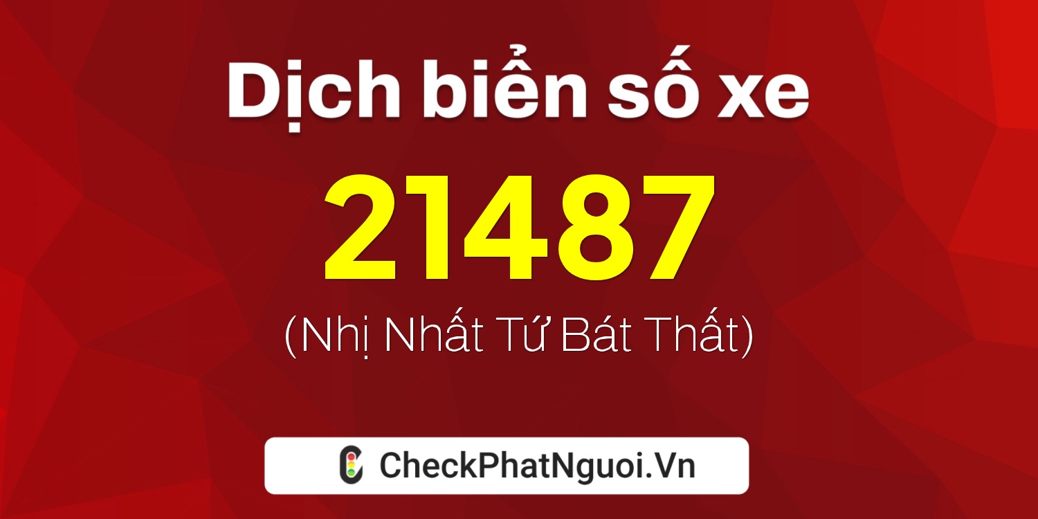 Dịch ý nghĩa <b>biển số xe 81N-21487</b> tại website checkphatnguoi.vn