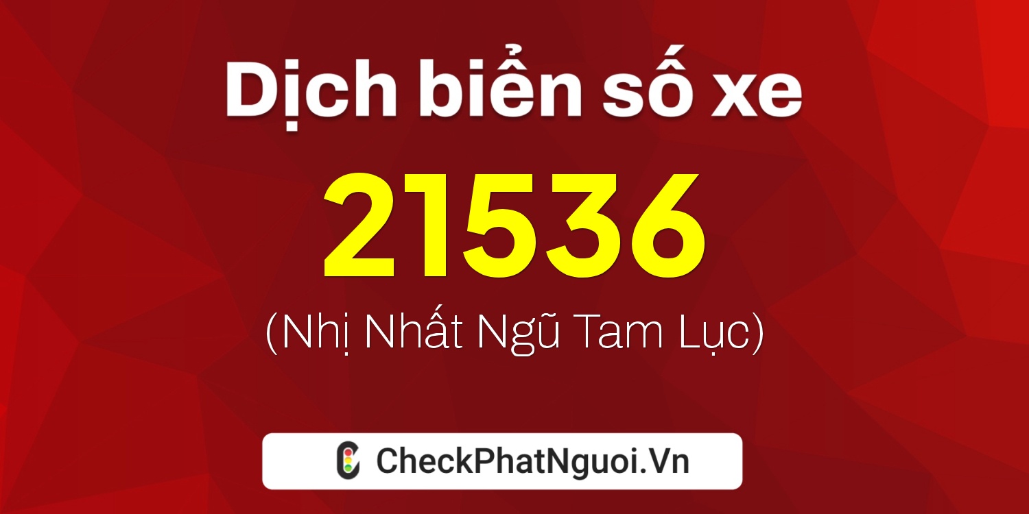 Dịch ý nghĩa <b>biển số xe 15K-21536</b> tại website checkphatnguoi.vn