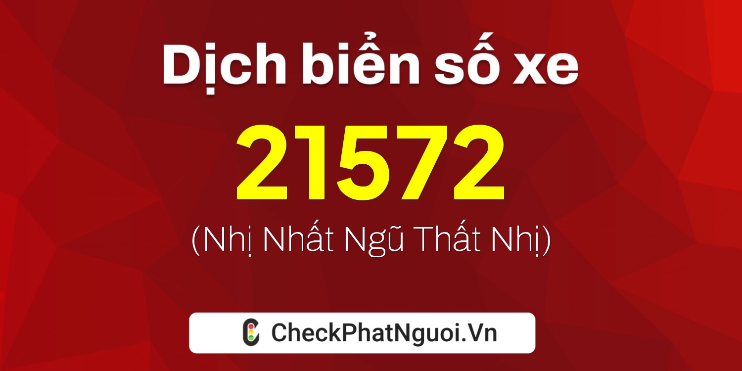 Dịch ý nghĩa <b>biển số xe 72AC-21572</b> tại website checkphatnguoi.vn