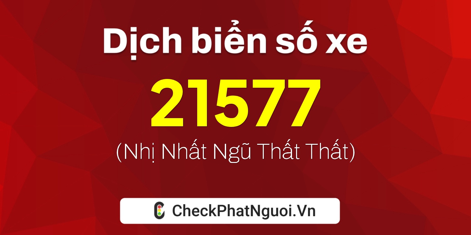 Dịch ý nghĩa <b>biển số xe 76A-21577</b> tại website checkphatnguoi.vn
