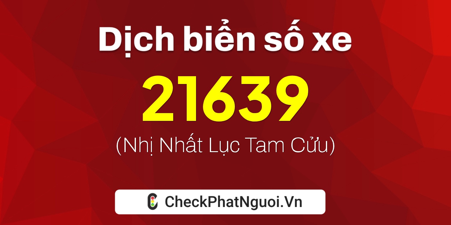 Dịch ý nghĩa <b>biển số xe 74A-21639</b> tại website checkphatnguoi.vn