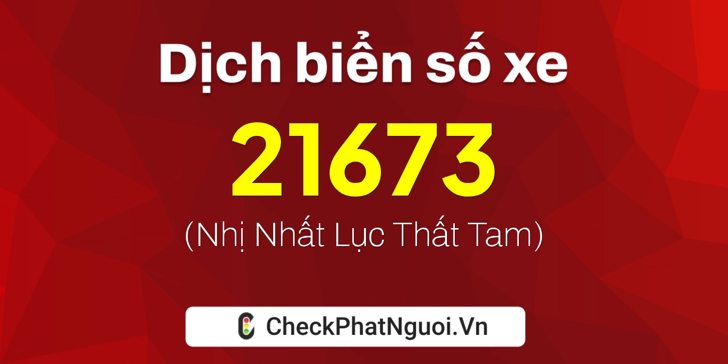 Dịch ý nghĩa <b>biển số xe 59L3-21673</b> tại website checkphatnguoi.vn