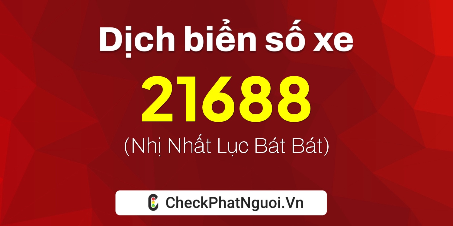 Dịch ý nghĩa <b>biển số xe 60A1-21688</b> tại website checkphatnguoi.vn