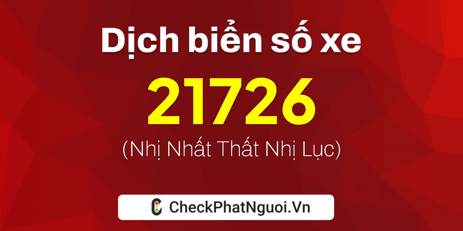 Dịch ý nghĩa <b>biển số xe 20D1-21726</b> tại website checkphatnguoi.vn
