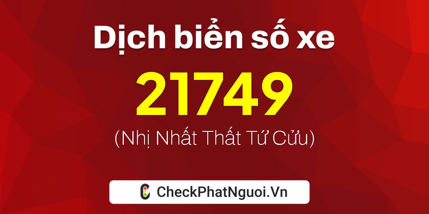 Dịch ý nghĩa <b>biển số xe 21749</b> tại website checkphatnguoi.vn