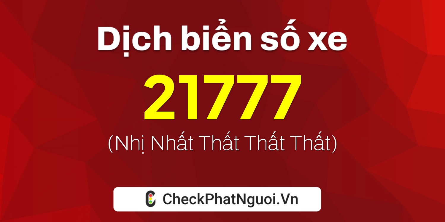 Dịch ý nghĩa <b>biển số xe 49C-21777</b> tại website checkphatnguoi.vn