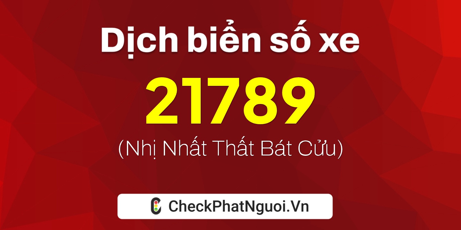 Dịch ý nghĩa <b>biển số xe 76A-21789</b> tại website checkphatnguoi.vn