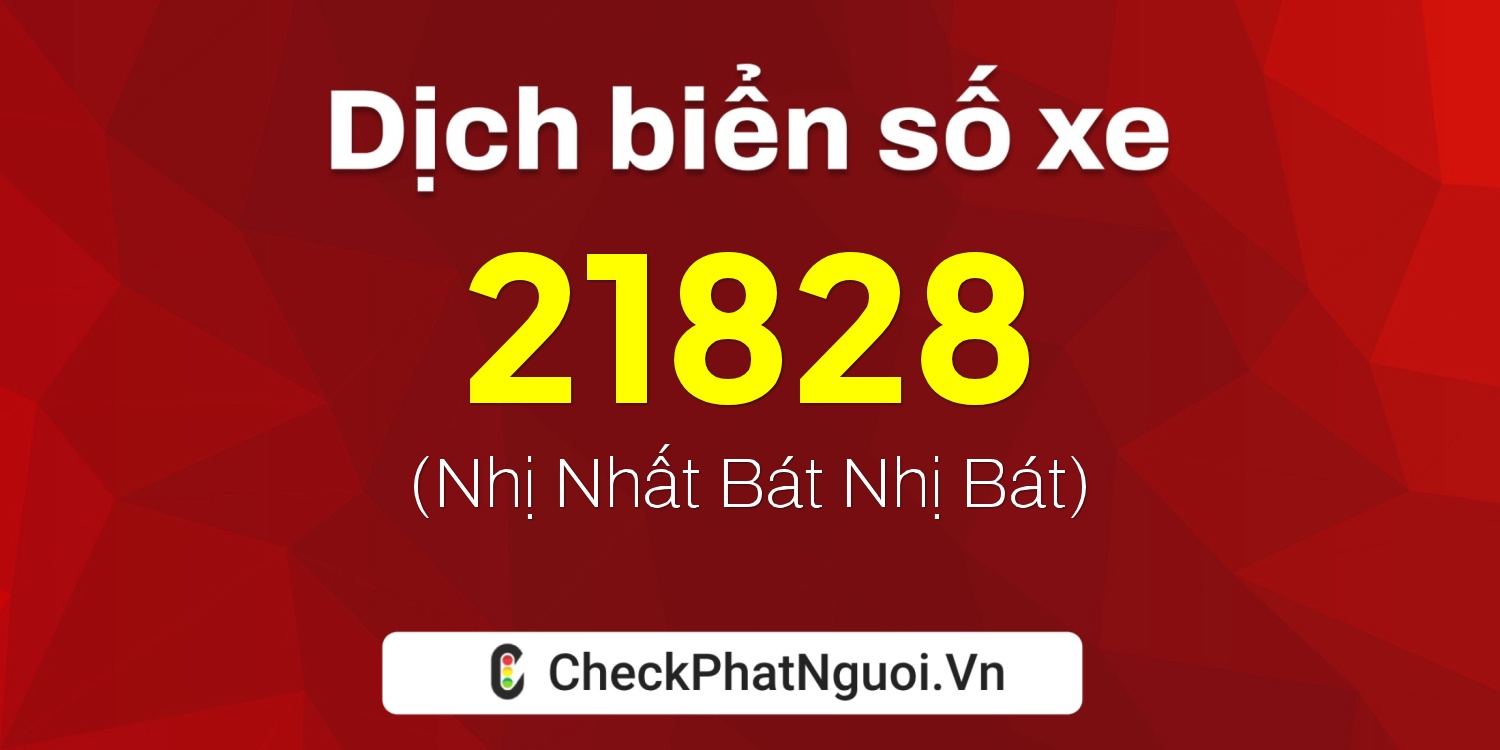 Dịch ý nghĩa <b>biển số xe 20AA-21828</b> tại website checkphatnguoi.vn