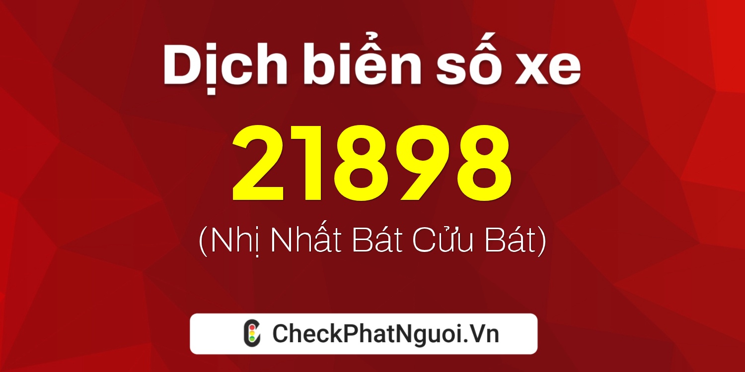 Dịch ý nghĩa <b>biển số xe 73A-21898</b> tại website checkphatnguoi.vn