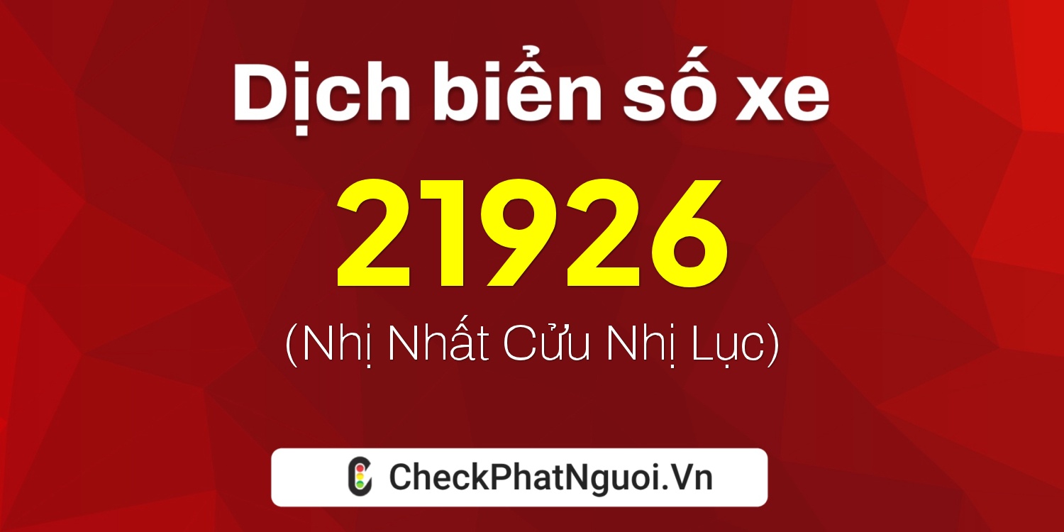 Dịch ý nghĩa <b>biển số xe 34A-21926</b> tại website checkphatnguoi.vn