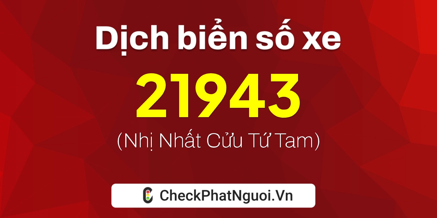 Dịch ý nghĩa <b>biển số xe 15K-21943</b> tại website checkphatnguoi.vn