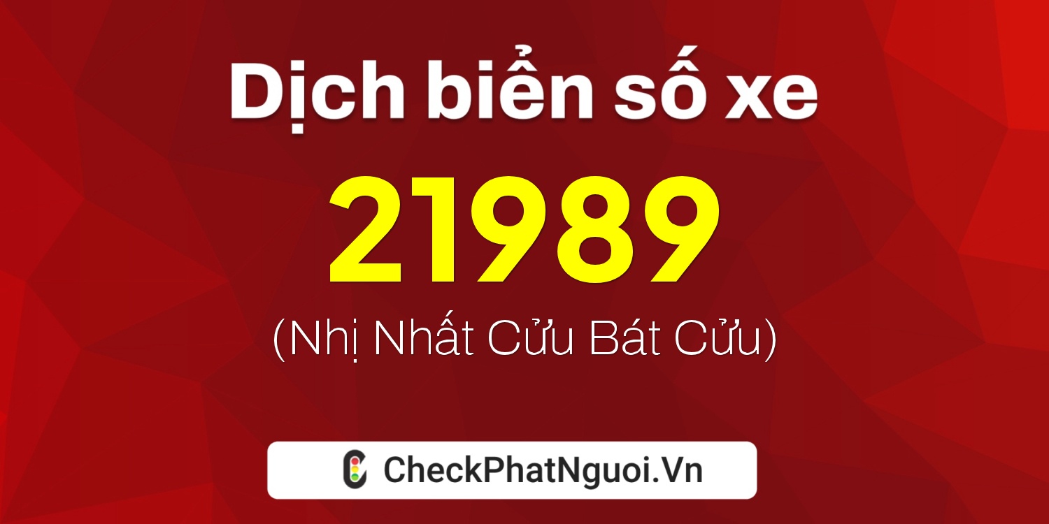 Dịch ý nghĩa <b>biển số xe 21989</b> tại website checkphatnguoi.vn