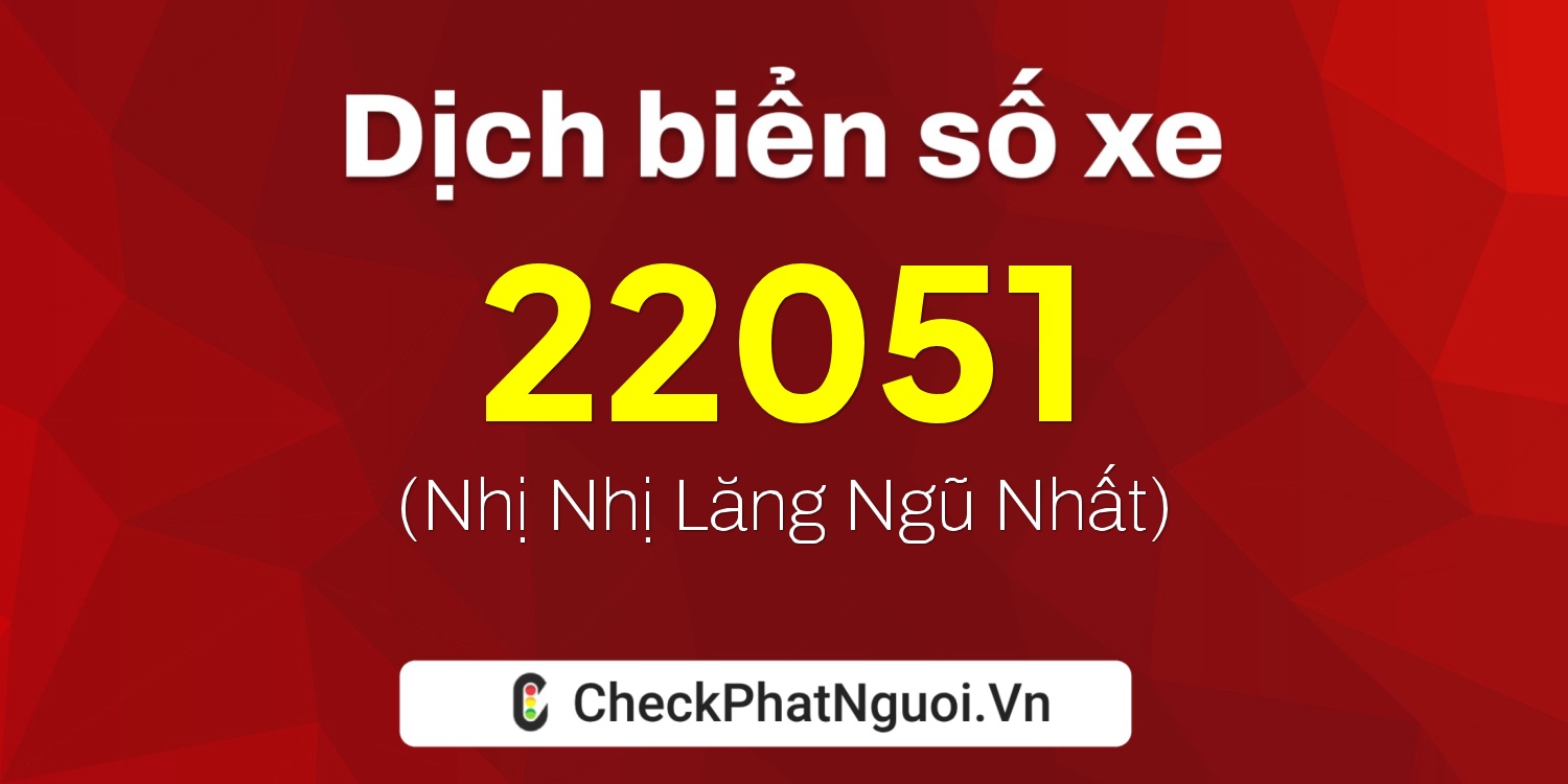 Dịch ý nghĩa <b>biển số xe 60AA-22051</b> tại website checkphatnguoi.vn