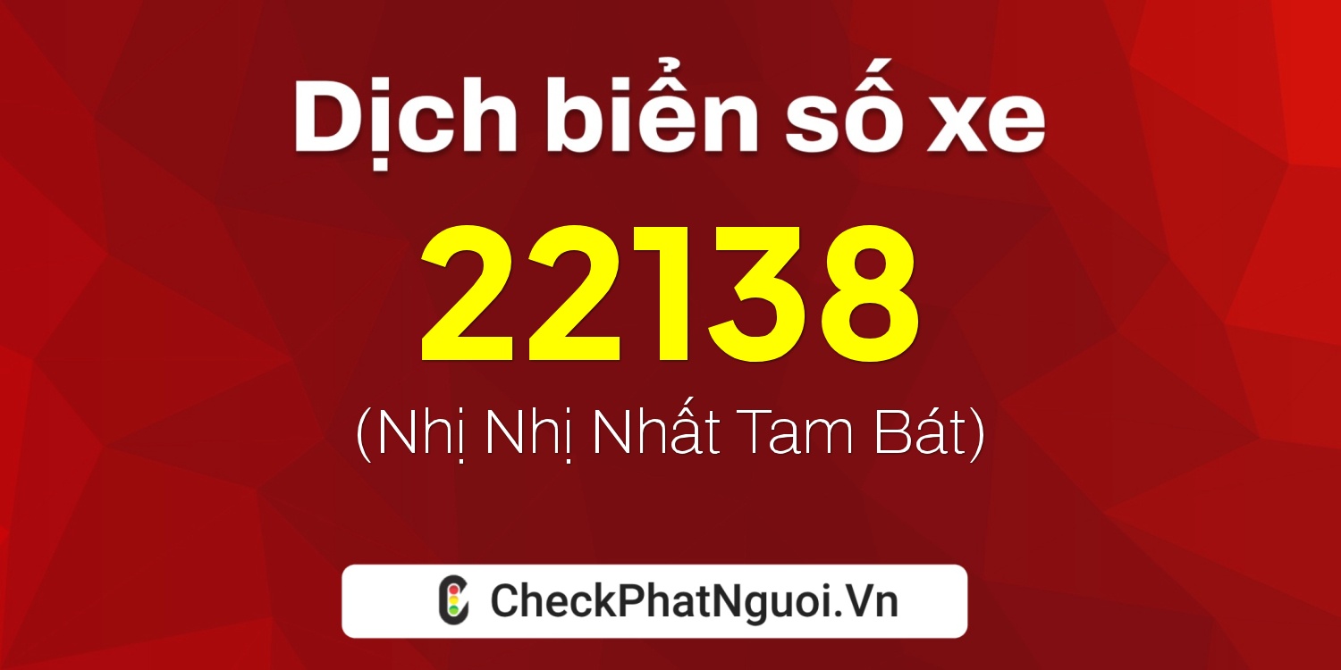 Dịch ý nghĩa <b>biển số xe 15K-22138</b> tại website checkphatnguoi.vn
