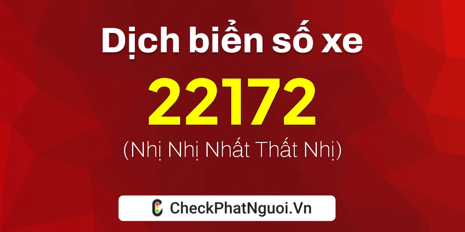 Dịch ý nghĩa <b>biển số xe 60B5-22172</b> tại website checkphatnguoi.vn