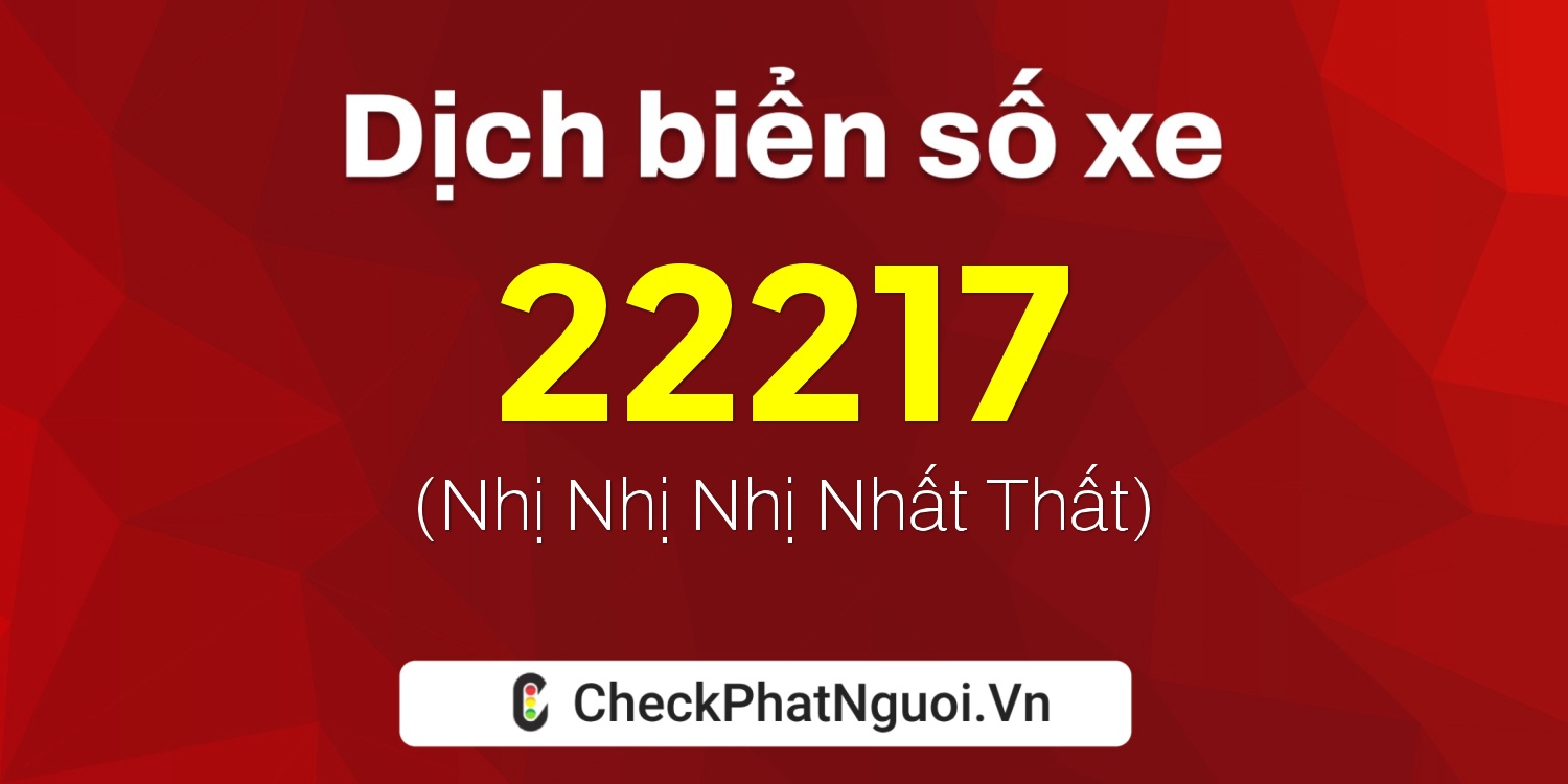 Dịch ý nghĩa <b>biển số xe 19N1-22217</b> tại website checkphatnguoi.vn