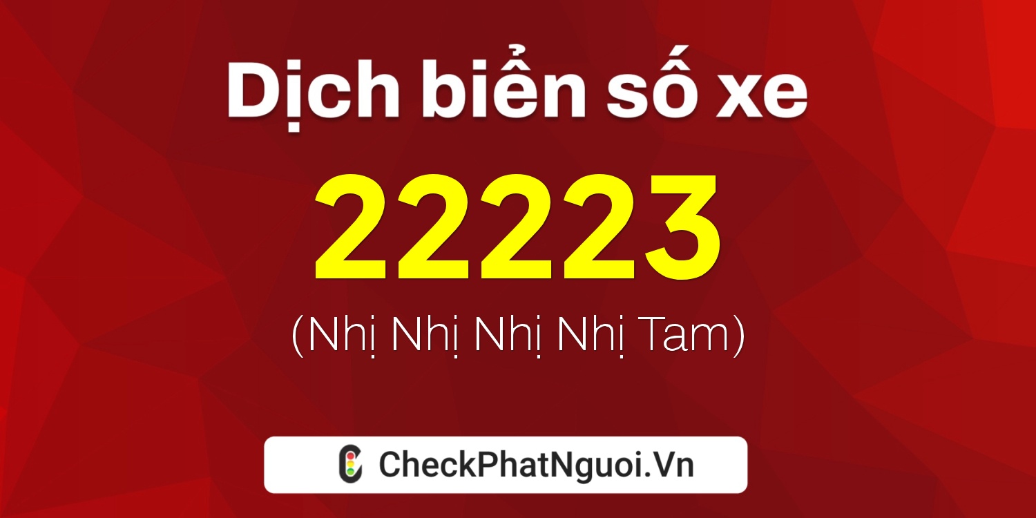 Dịch ý nghĩa <b>biển số xe 22223</b> tại website checkphatnguoi.vn