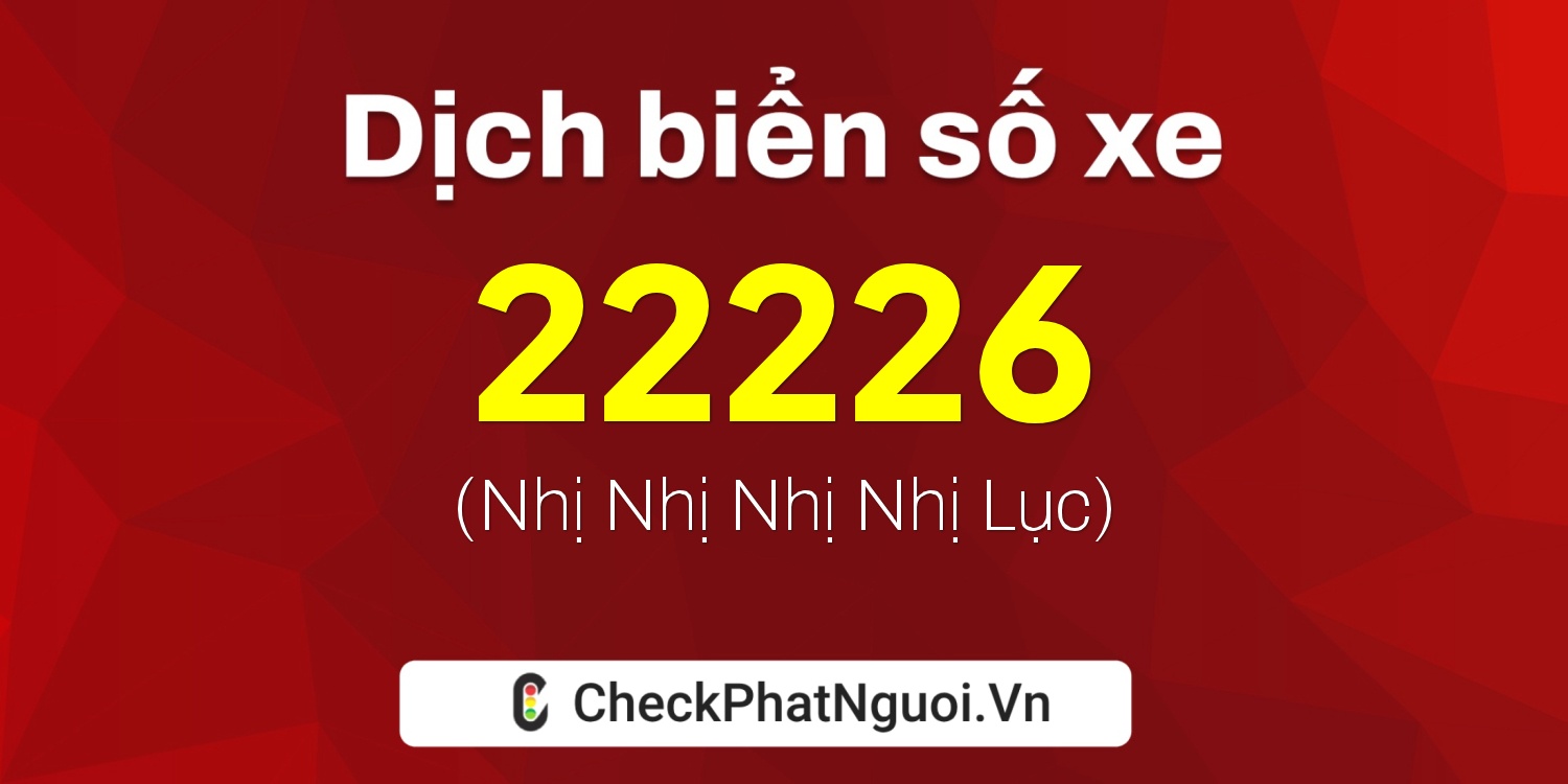 Dịch ý nghĩa <b>biển số xe 22A-22226</b> tại website checkphatnguoi.vn