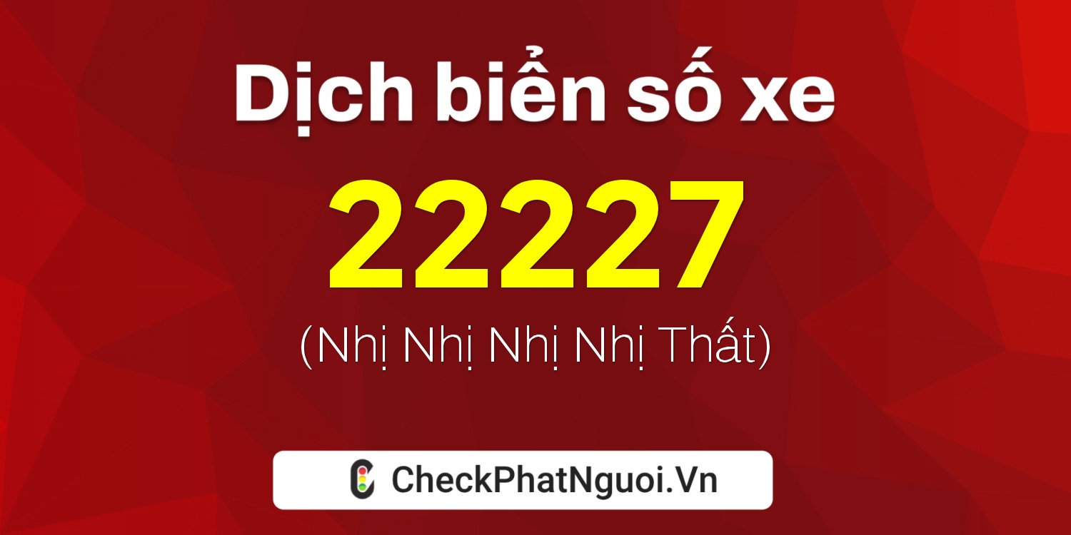 Dịch ý nghĩa <b>biển số xe 30F-22227</b> tại website checkphatnguoi.vn