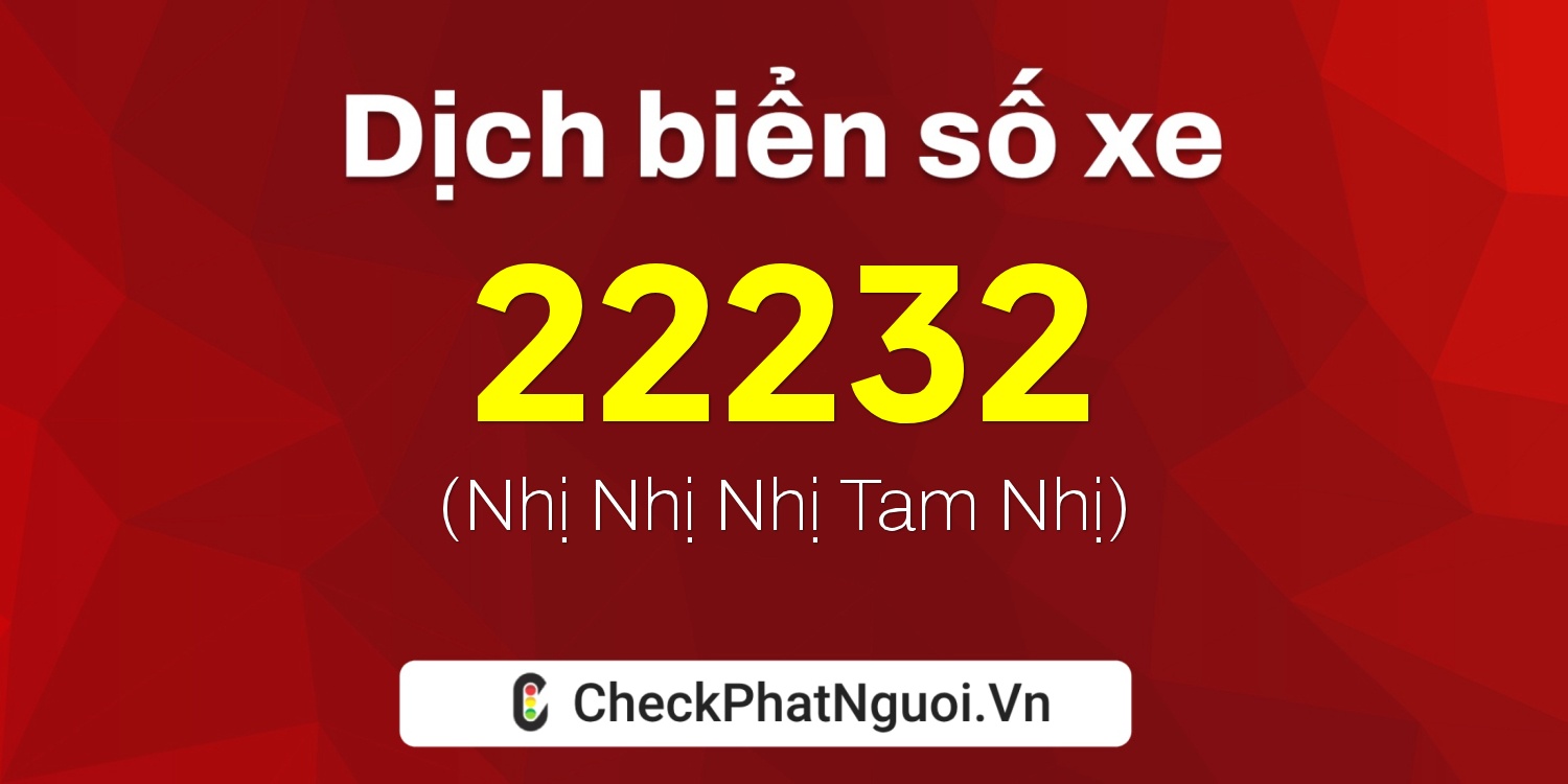 Dịch ý nghĩa <b>biển số xe 50AH-22232</b> tại website checkphatnguoi.vn