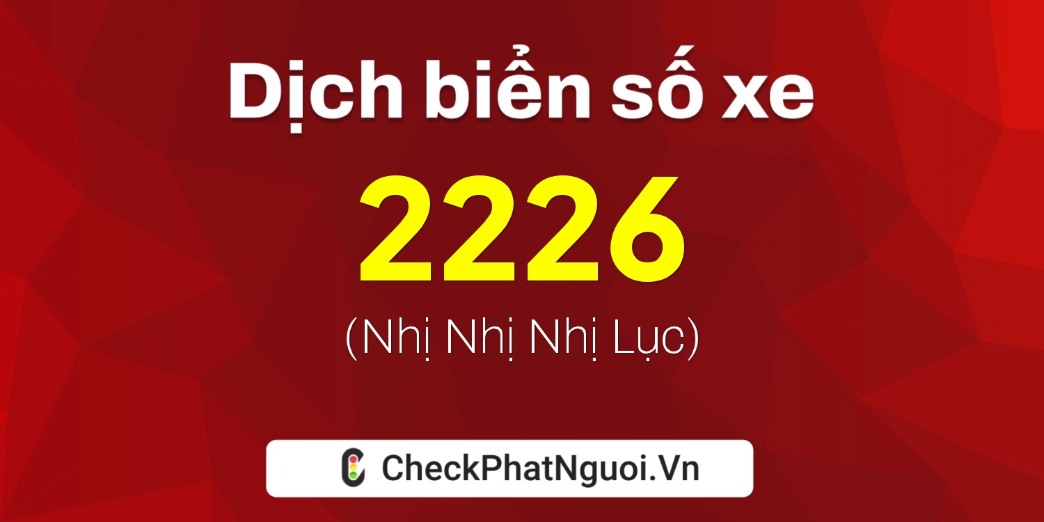 Dịch ý nghĩa <b>biển số xe 2226</b> tại website checkphatnguoi.vn