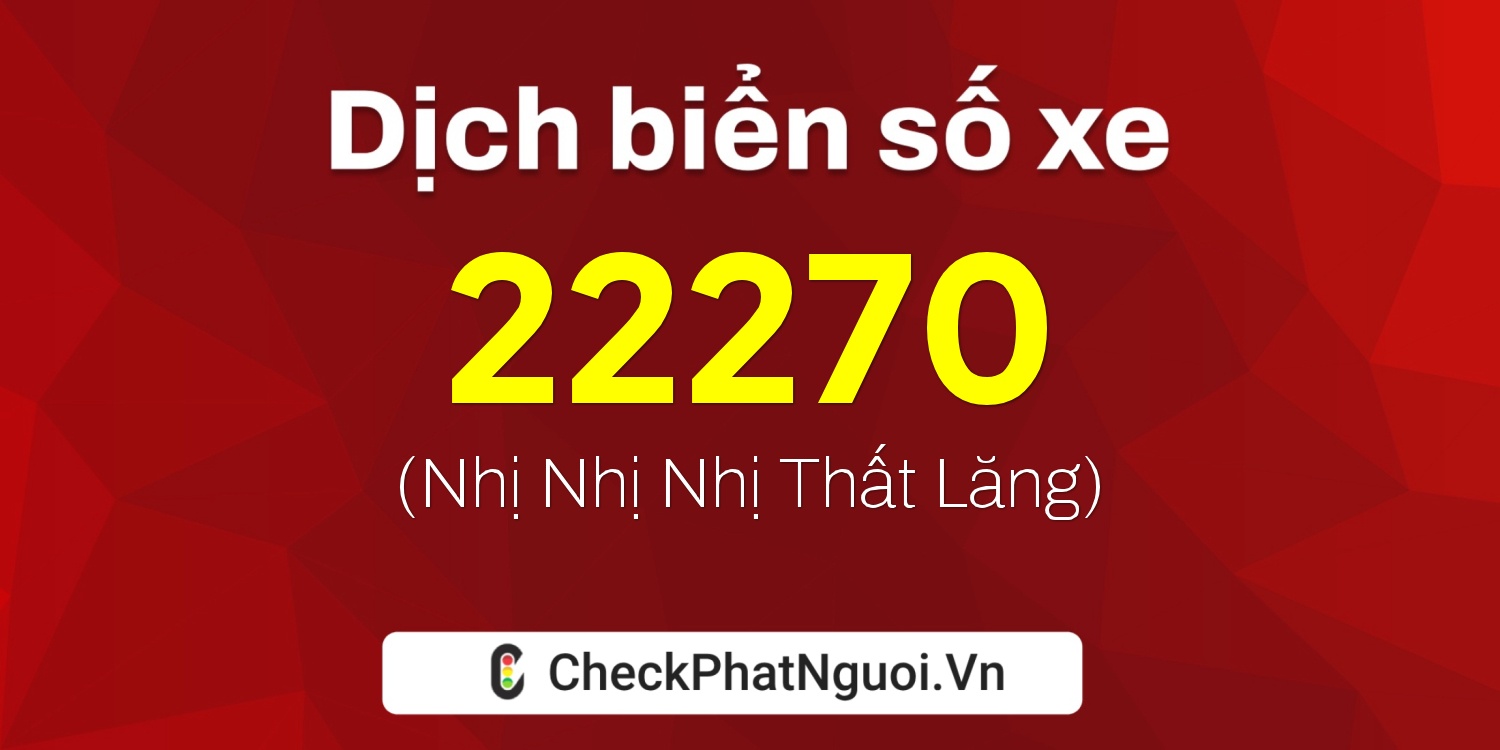 Dịch ý nghĩa <b>biển số xe 15H-22270</b> tại website checkphatnguoi.vn