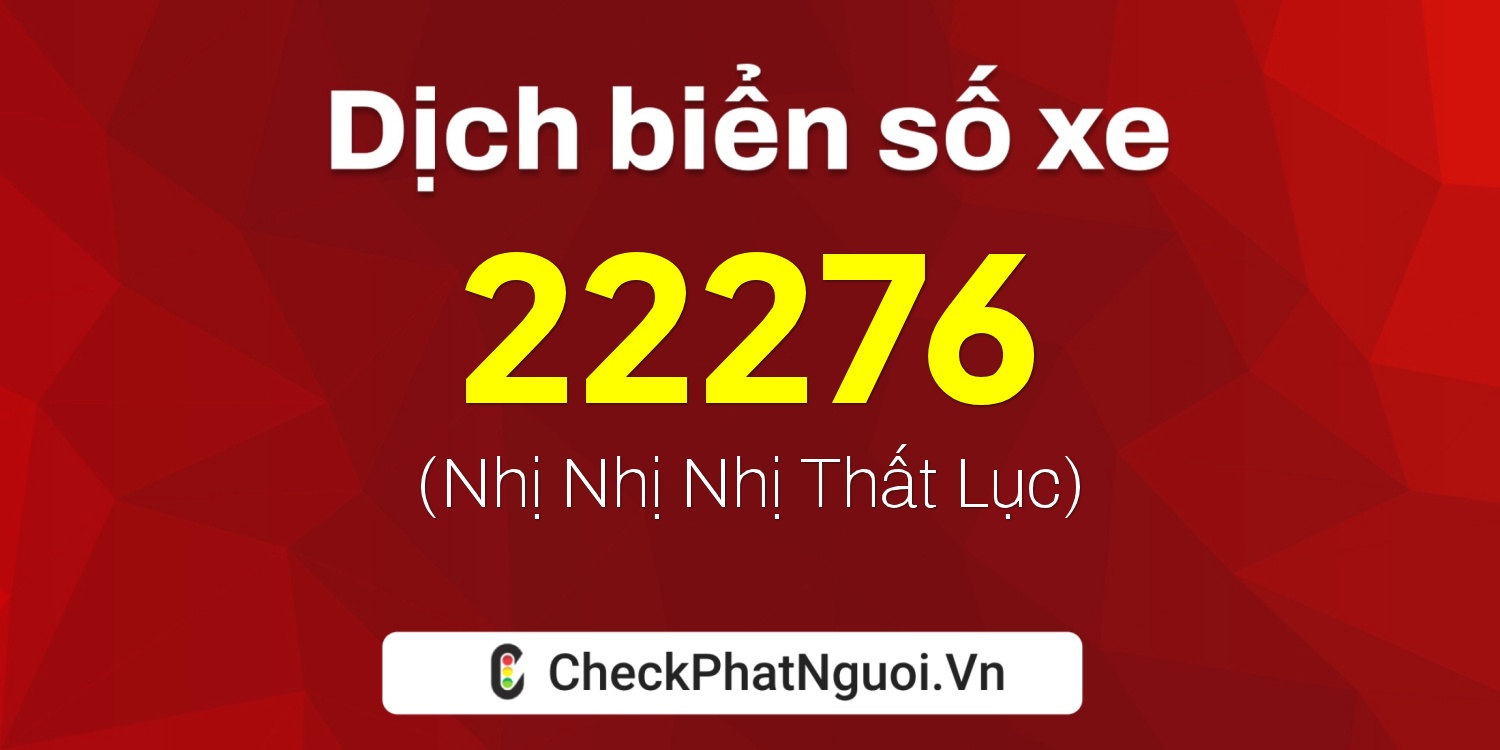 Dịch ý nghĩa <b>biển số xe 15K-22276</b> tại website checkphatnguoi.vn