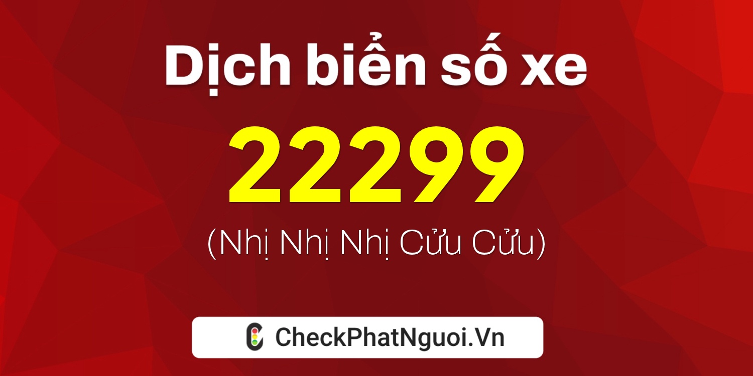 Dịch ý nghĩa <b>biển số xe 37B3-22299</b> tại website checkphatnguoi.vn