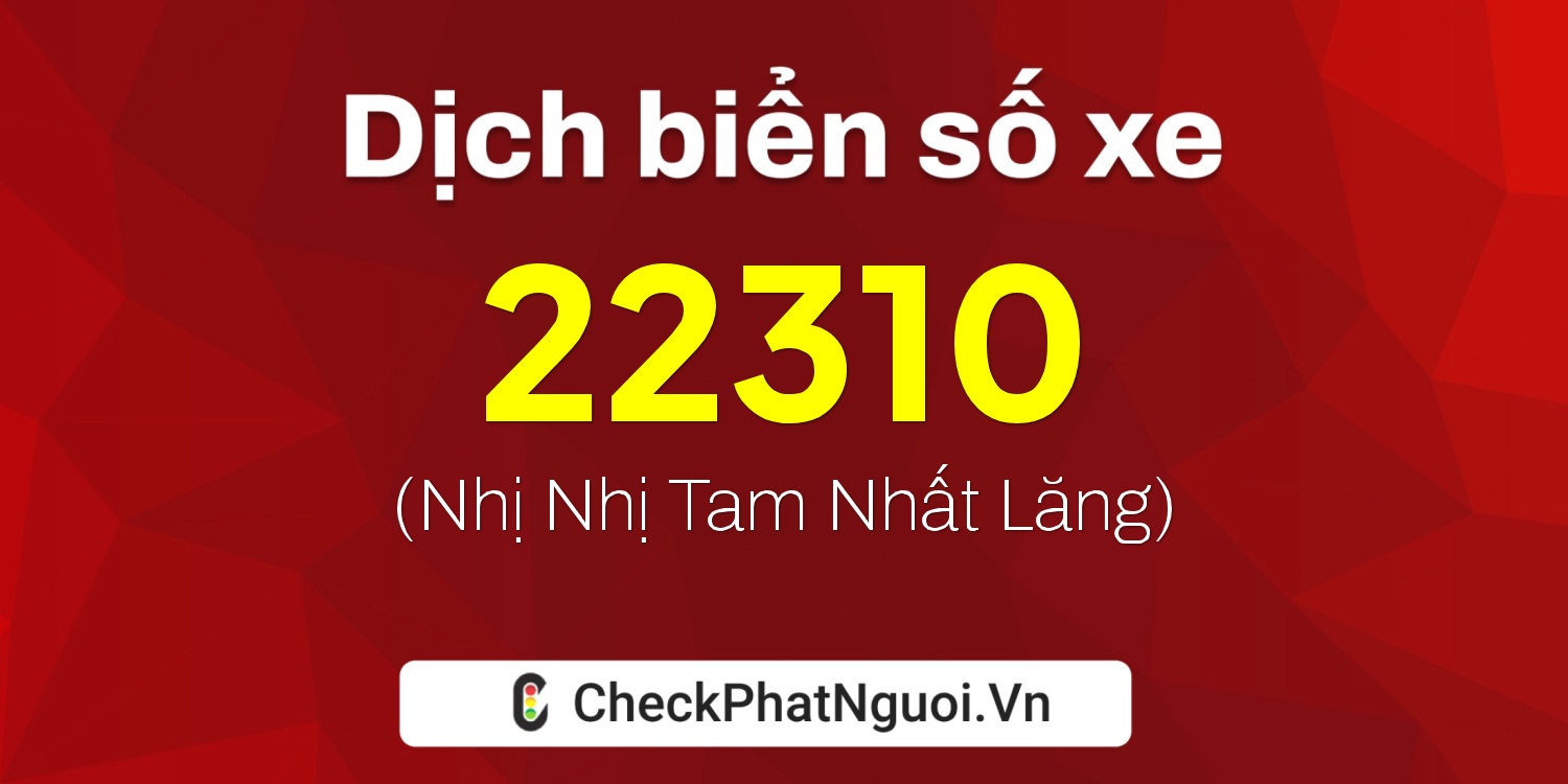 Dịch ý nghĩa <b>biển số xe 72A-22310</b> tại website checkphatnguoi.vn