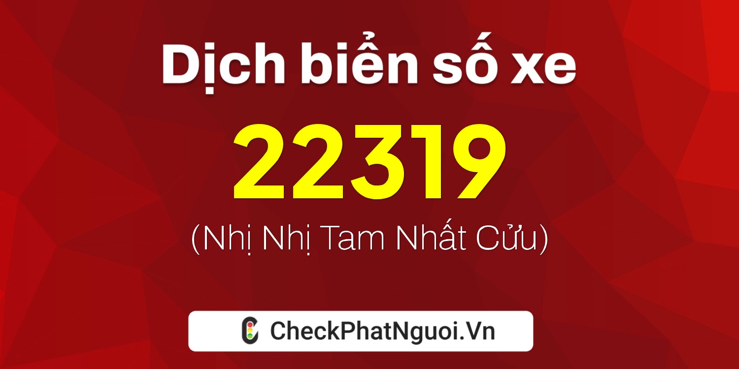 Dịch ý nghĩa <b>biển số xe 17B4-22319</b> tại website checkphatnguoi.vn