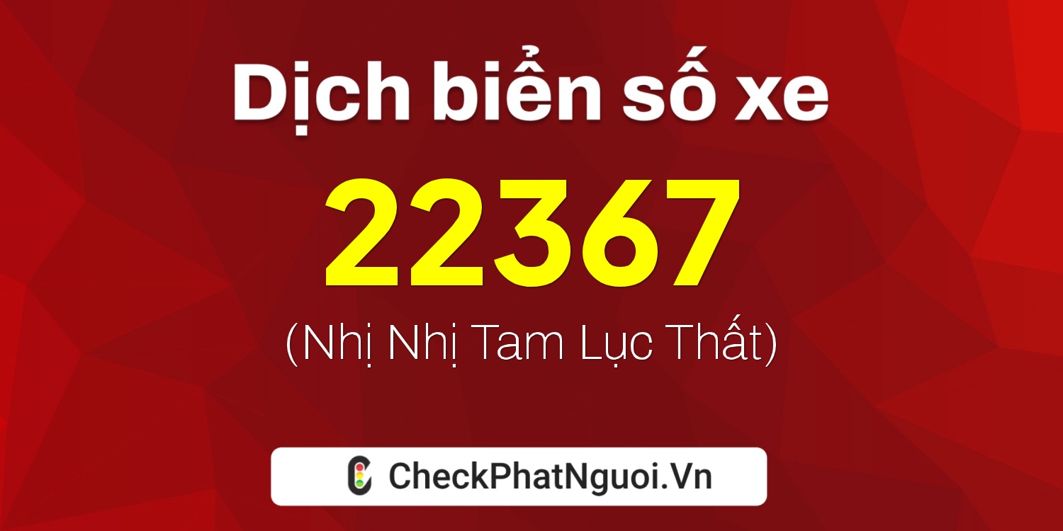 Dịch ý nghĩa <b>biển số xe 26AA-22367</b> tại website checkphatnguoi.vn