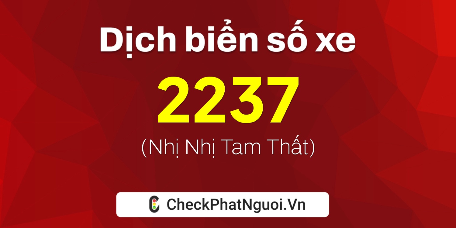Dịch ý nghĩa <b>biển số xe 37S-2237</b> tại website checkphatnguoi.vn