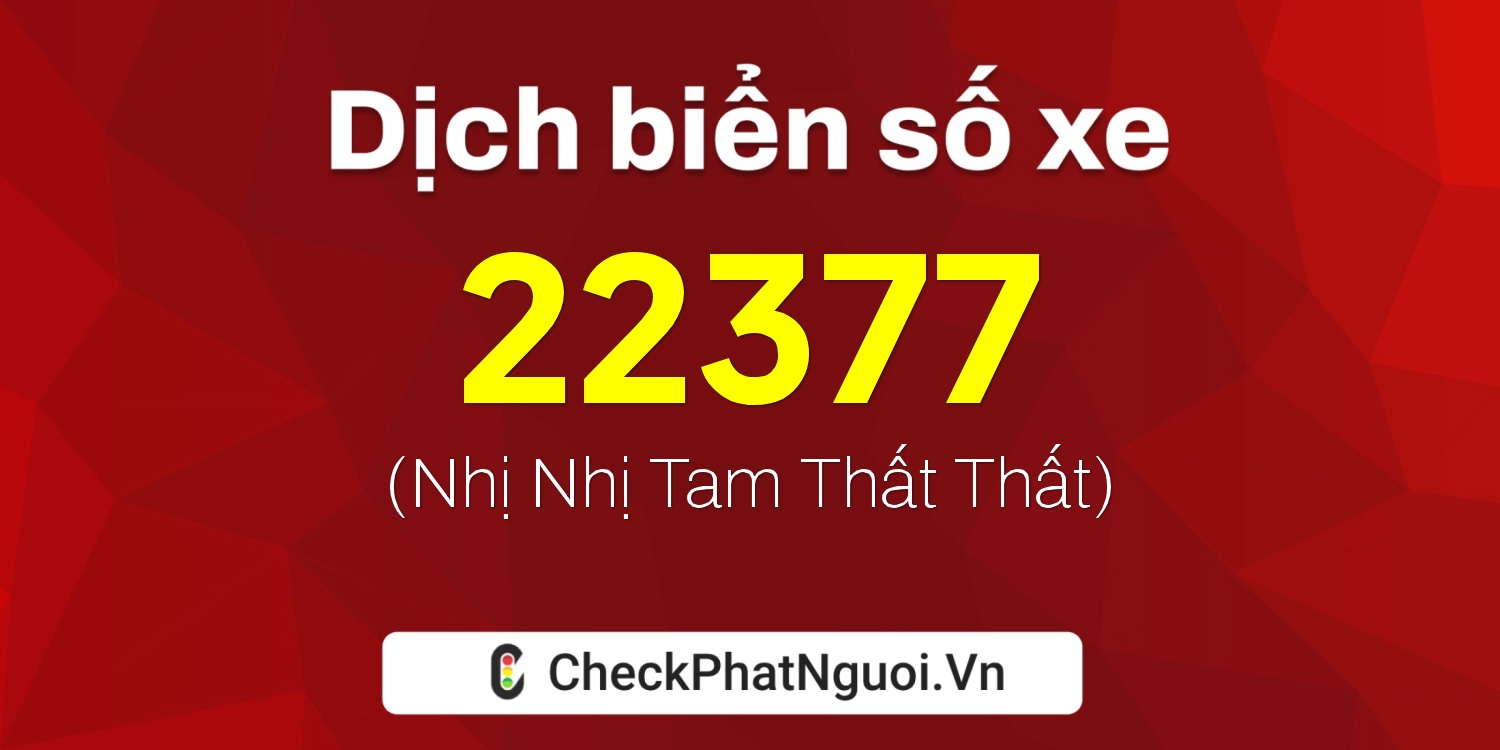 Dịch ý nghĩa <b>biển số xe 74A-22377</b> tại website checkphatnguoi.vn