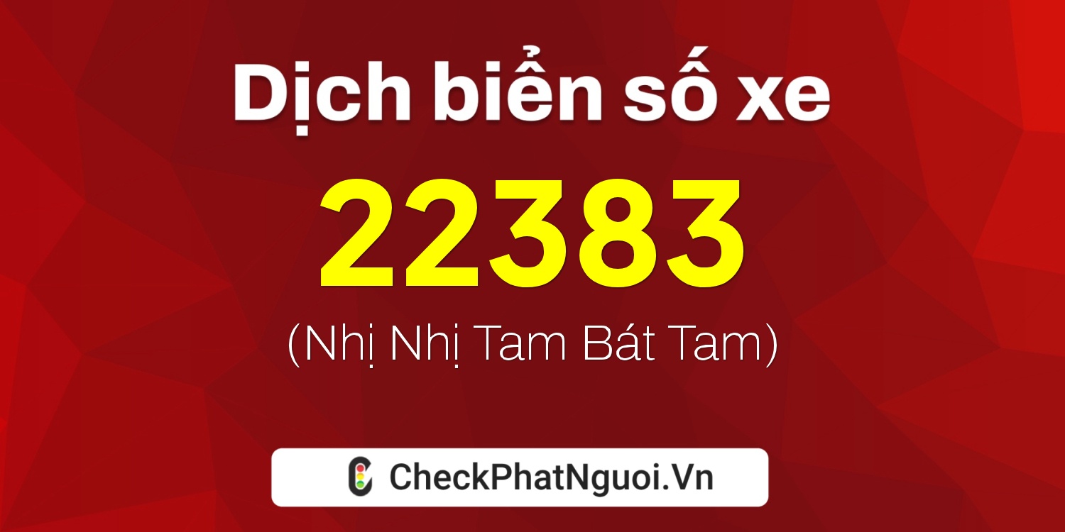 Dịch ý nghĩa <b>biển số xe 83F-22383</b> tại website checkphatnguoi.vn