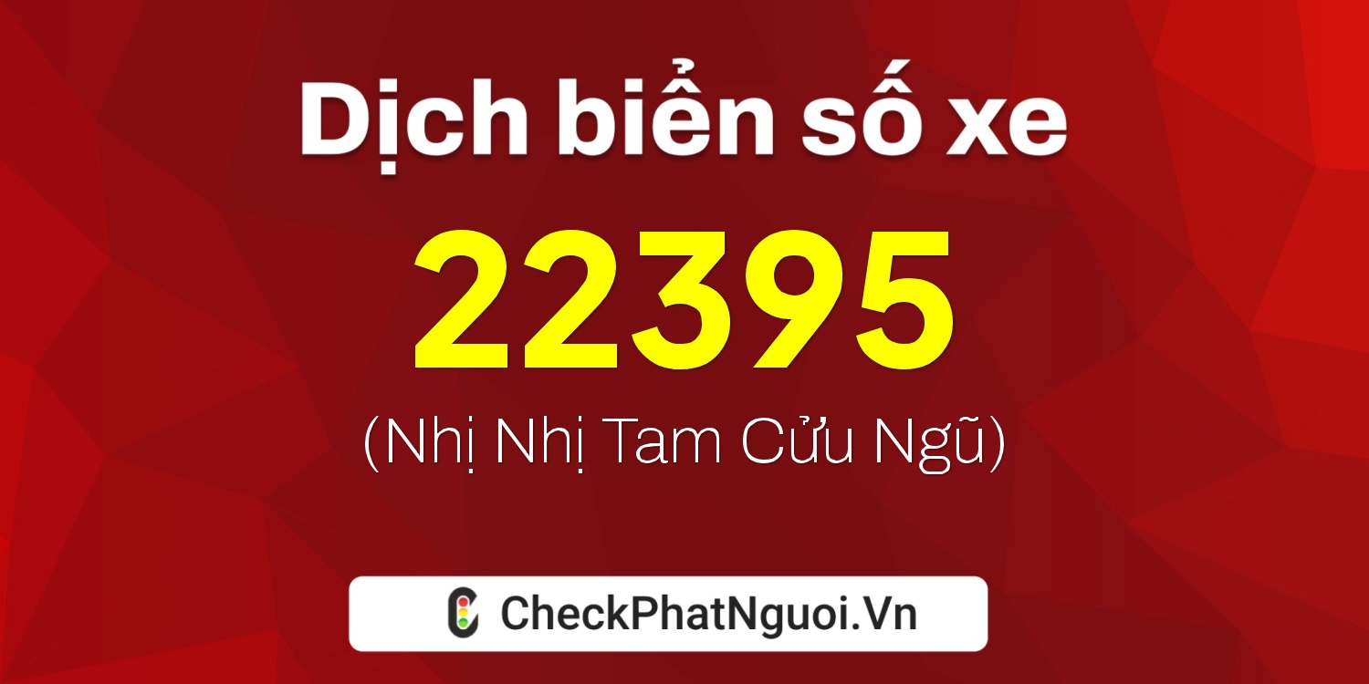 Dịch ý nghĩa <b>biển số xe 65K-22395</b> tại website checkphatnguoi.vn