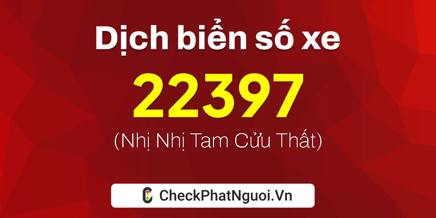 Dịch ý nghĩa <b>biển số xe 51H-22397</b> tại website checkphatnguoi.vn