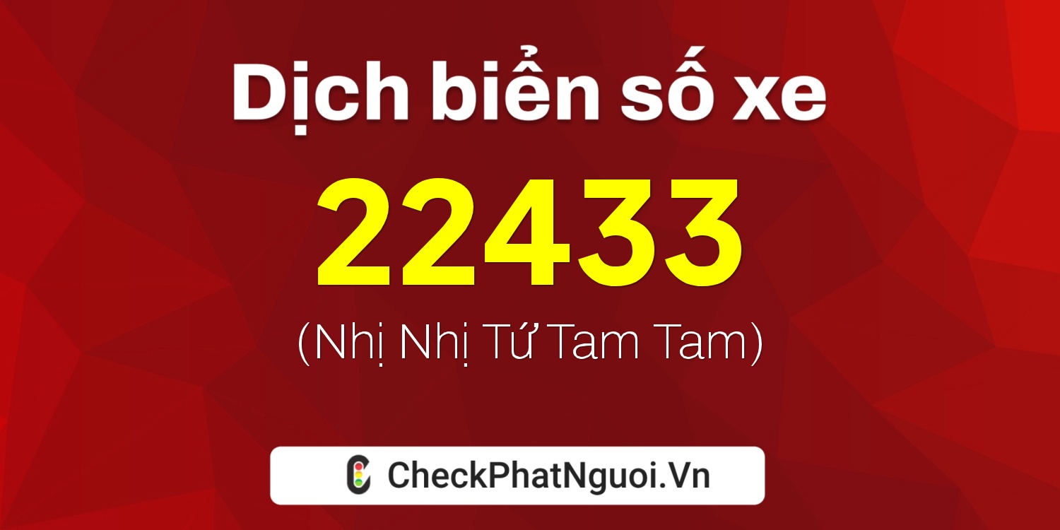 Dịch ý nghĩa <b>biển số xe 66A-22433</b> tại website checkphatnguoi.vn