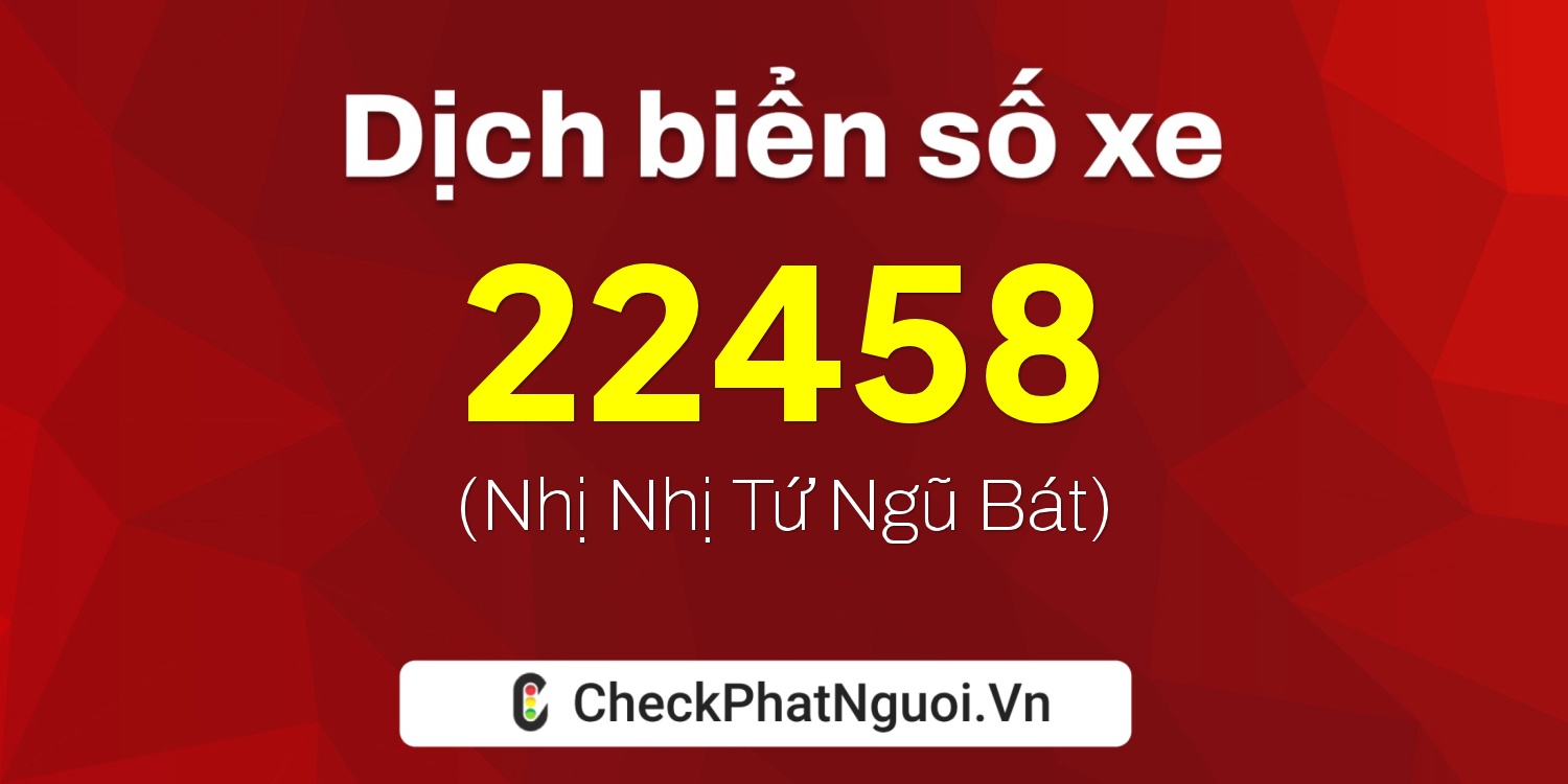 Dịch ý nghĩa <b>biển số xe 59A-22458</b> tại website checkphatnguoi.vn