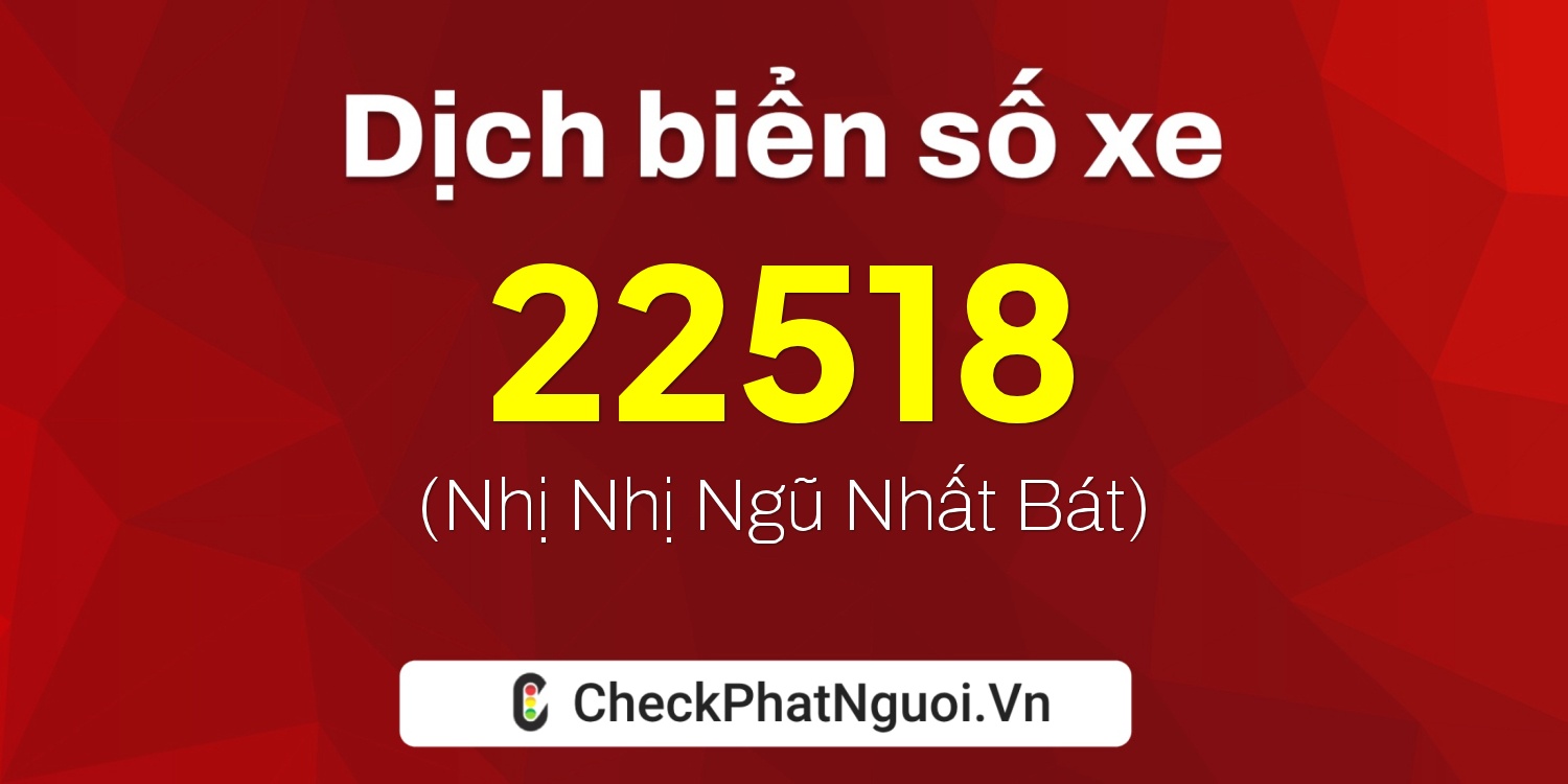 Dịch ý nghĩa <b>biển số xe 20C-22518</b> tại website checkphatnguoi.vn