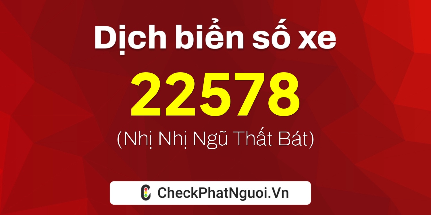 Dịch ý nghĩa <b>biển số xe 12L1-22578</b> tại website checkphatnguoi.vn