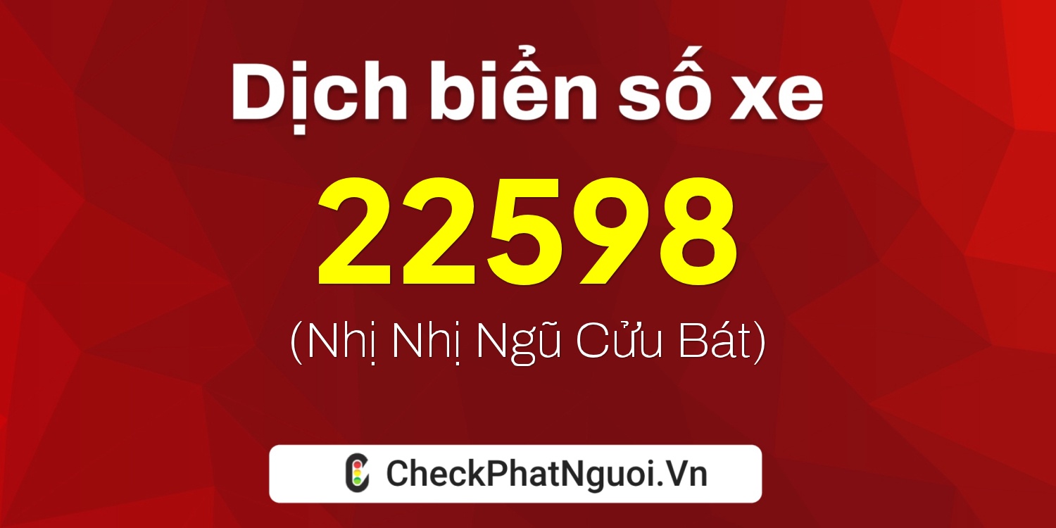 Dịch ý nghĩa <b>biển số xe 22598</b> tại website checkphatnguoi.vn