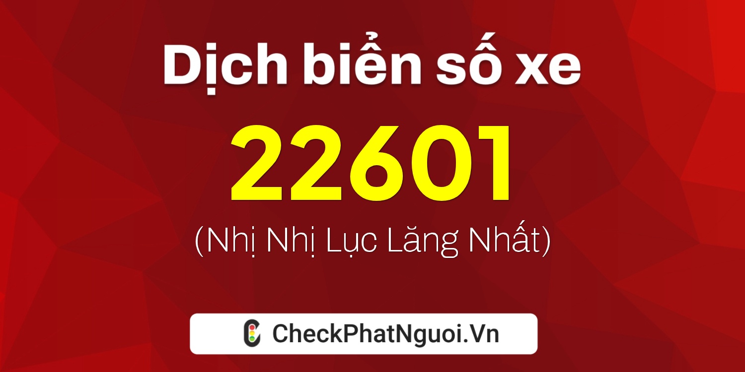Dịch ý nghĩa <b>biển số xe 60K-22601</b> tại website checkphatnguoi.vn