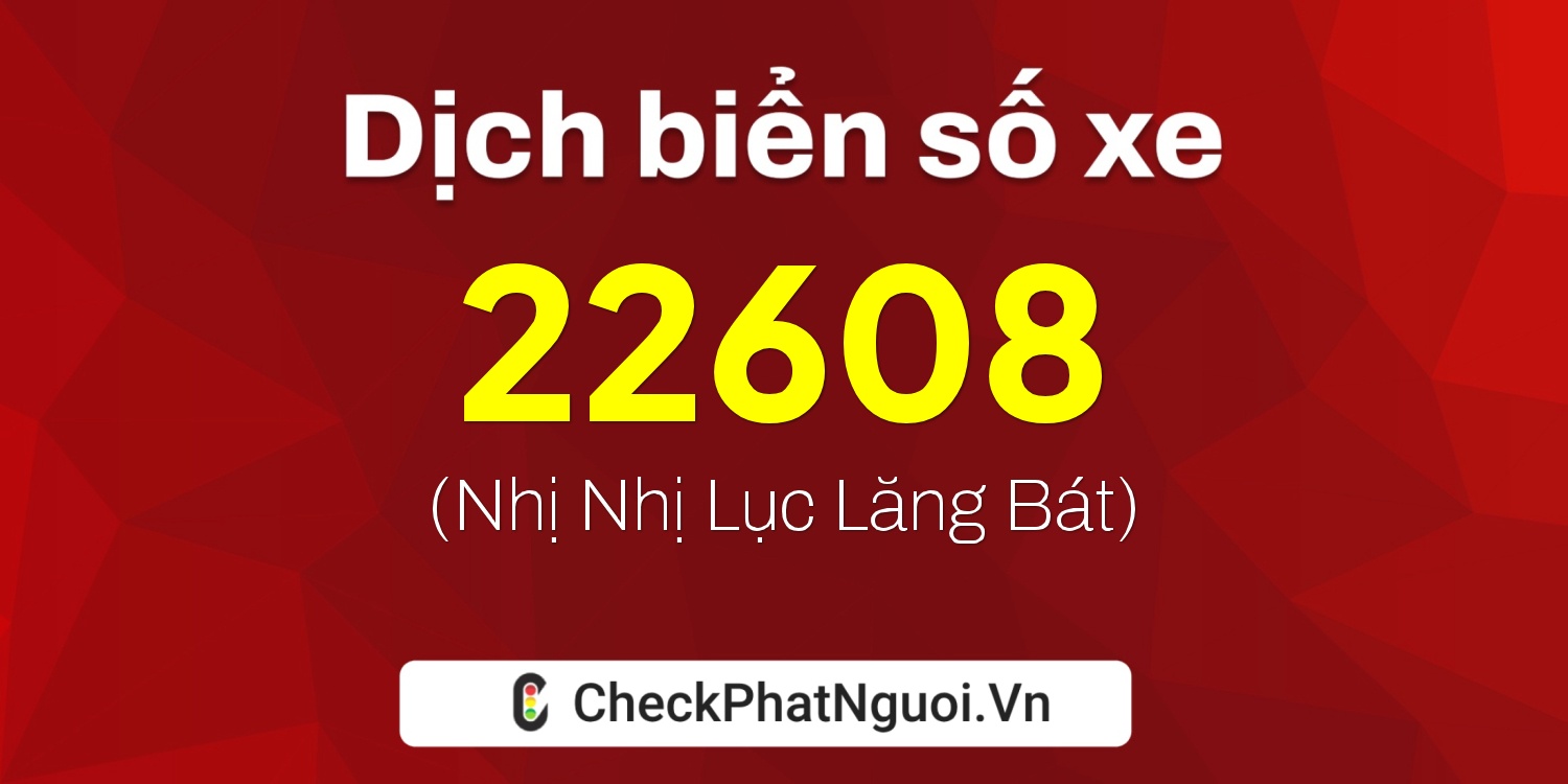 Dịch ý nghĩa <b>biển số xe 17A-22608</b> tại website checkphatnguoi.vn