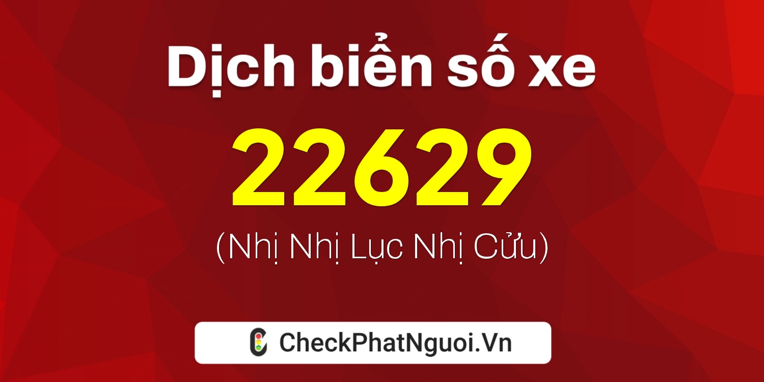 Dịch ý nghĩa <b>biển số xe 49B2-22629</b> tại website checkphatnguoi.vn
