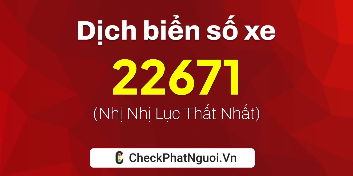 Dịch ý nghĩa <b>biển số xe 60A-22671</b> tại website checkphatnguoi.vn