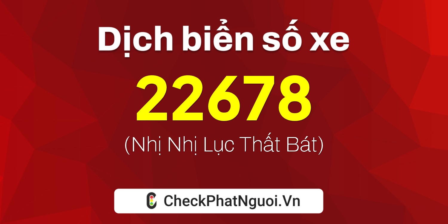 Dịch ý nghĩa <b>biển số xe 37K-22678</b> tại website checkphatnguoi.vn