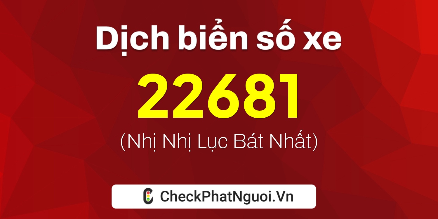 Dịch ý nghĩa <b>biển số xe 20AA-22681</b> tại website checkphatnguoi.vn